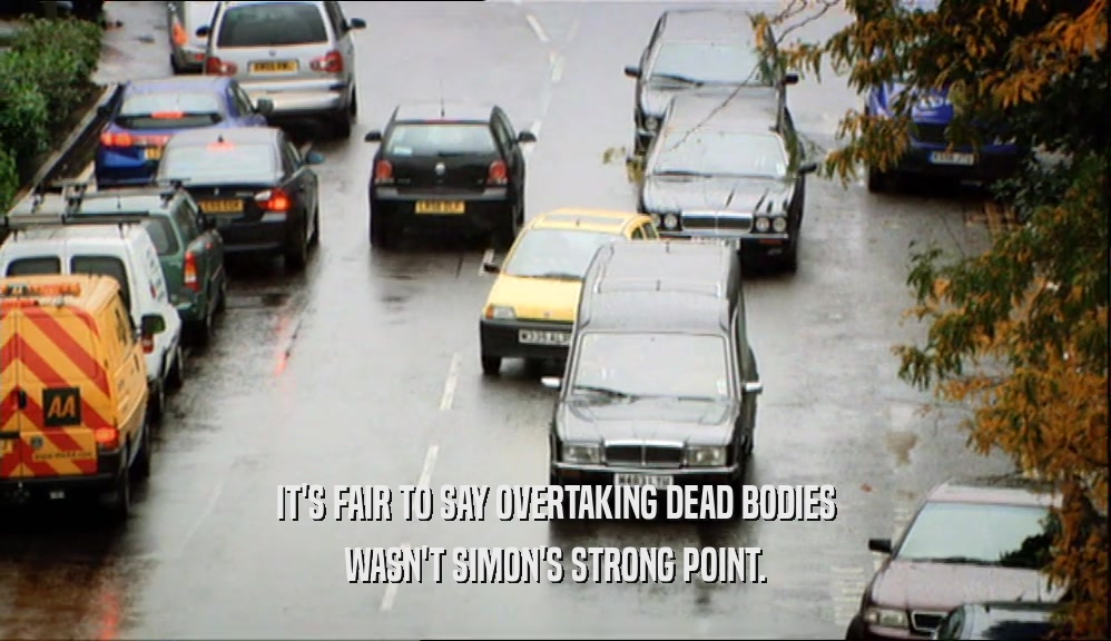 IT'S FAIR TO SAY OVERTAKING DEAD BODIES WASN'T SIMON'S STRONG POINT. 