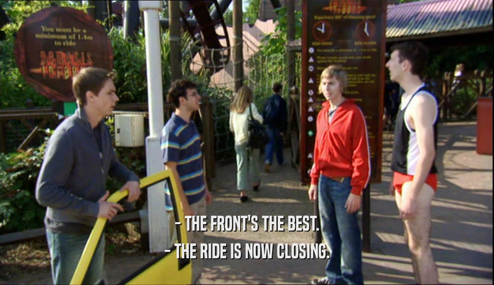 - THE FRONT'S THE BEST. - THE RIDE IS NOW CLOSING. 