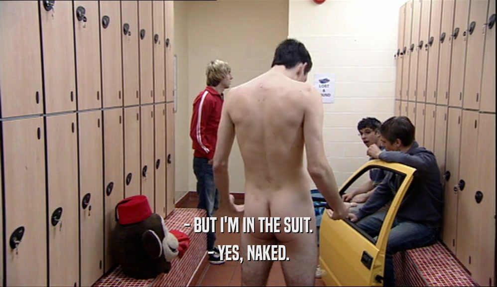 - BUT I'M IN THE SUIT. - YES, NAKED. 