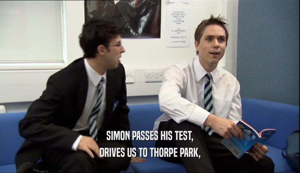 SIMON PASSES HIS TEST,
 DRIVES US TO THORPE PARK,
 