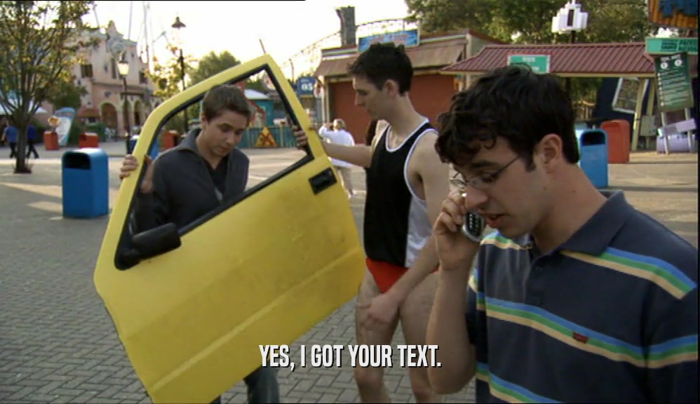 YES, I GOT YOUR TEXT.  