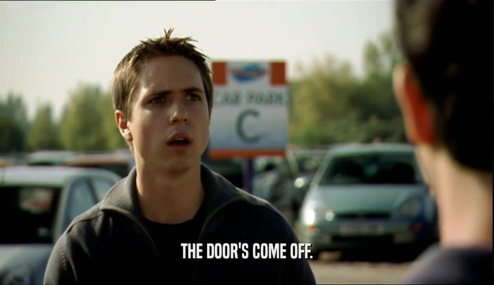 THE DOOR'S COME OFF.  