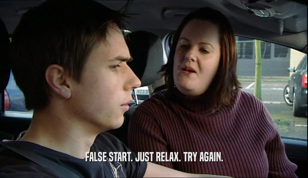 FALSE START. JUST RELAX. TRY AGAIN.  