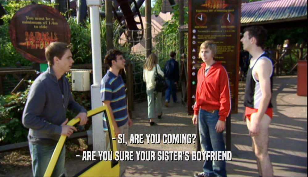 - SI, ARE YOU COMING? - ARE YOU SURE YOUR SISTER'S BOYFRIEND 