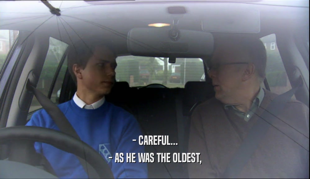 - CAREFUL... - AS HE WAS THE OLDEST, 