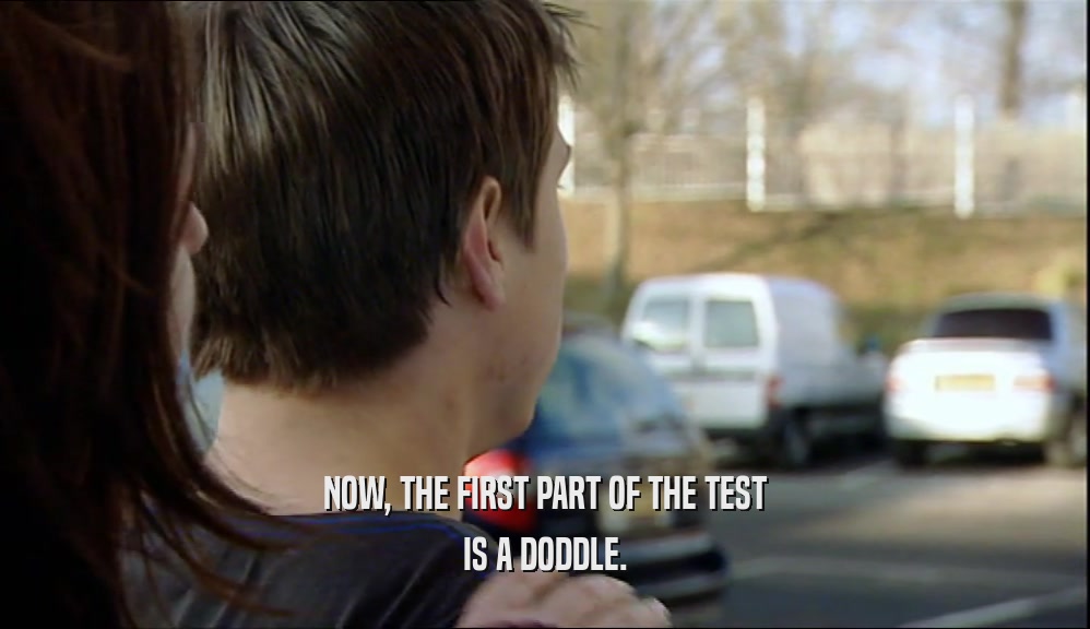 NOW, THE FIRST PART OF THE TEST IS A DODDLE. 