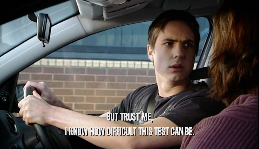 BUT TRUST ME, I KNOW HOW DIFFICULT THIS TEST CAN BE. 