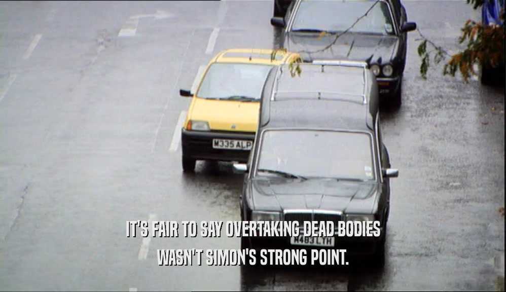 IT'S FAIR TO SAY OVERTAKING DEAD BODIES WASN'T SIMON'S STRONG POINT. 