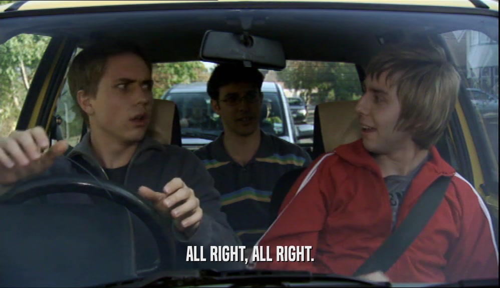 ALL RIGHT, ALL RIGHT.  