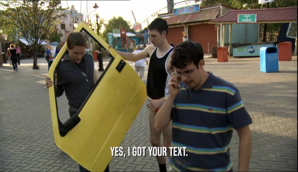 YES, I GOT YOUR TEXT.  