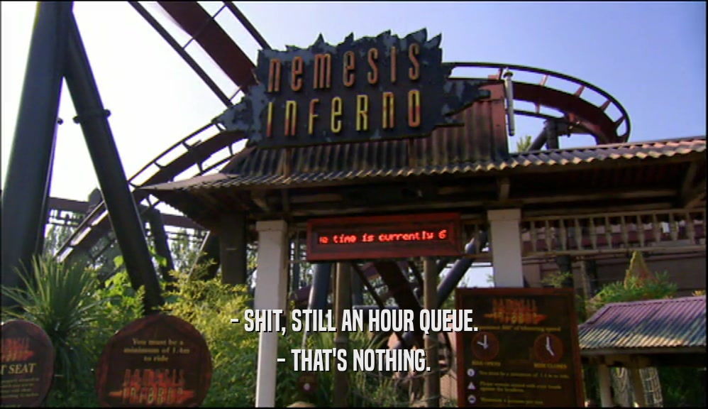 - SHIT, STILL AN HOUR QUEUE. - THAT'S NOTHING. 