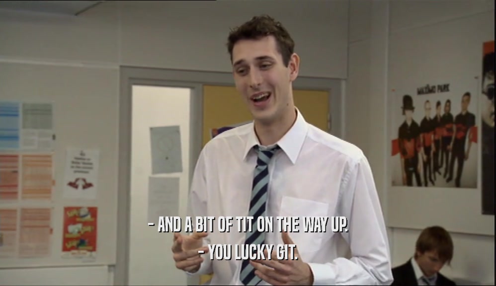 - AND A BIT OF TIT ON THE WAY UP. - YOU LUCKY GIT. 