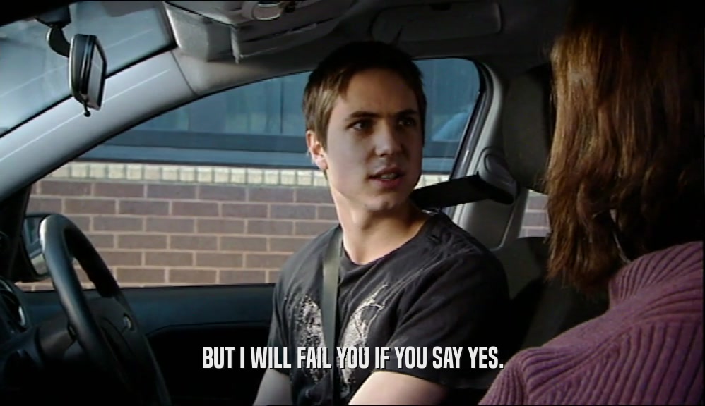 BUT I WILL FAIL YOU IF YOU SAY YES.  