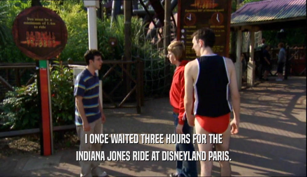 I ONCE WAITED THREE HOURS FOR THE INDIANA JONES RIDE AT DISNEYLAND PARIS. 