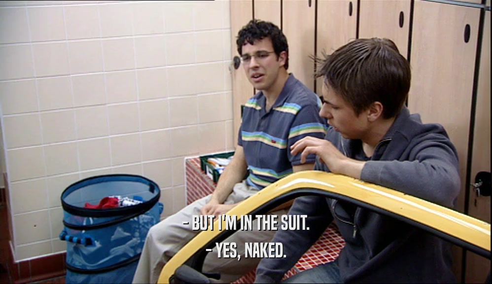- BUT I'M IN THE SUIT. - YES, NAKED. 