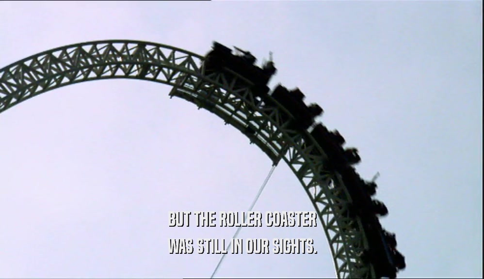 BUT THE ROLLER COASTER WAS STILL IN OUR SIGHTS. 