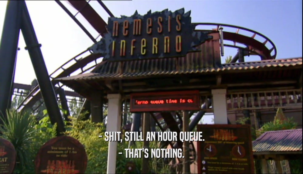 - SHIT, STILL AN HOUR QUEUE. - THAT'S NOTHING. 