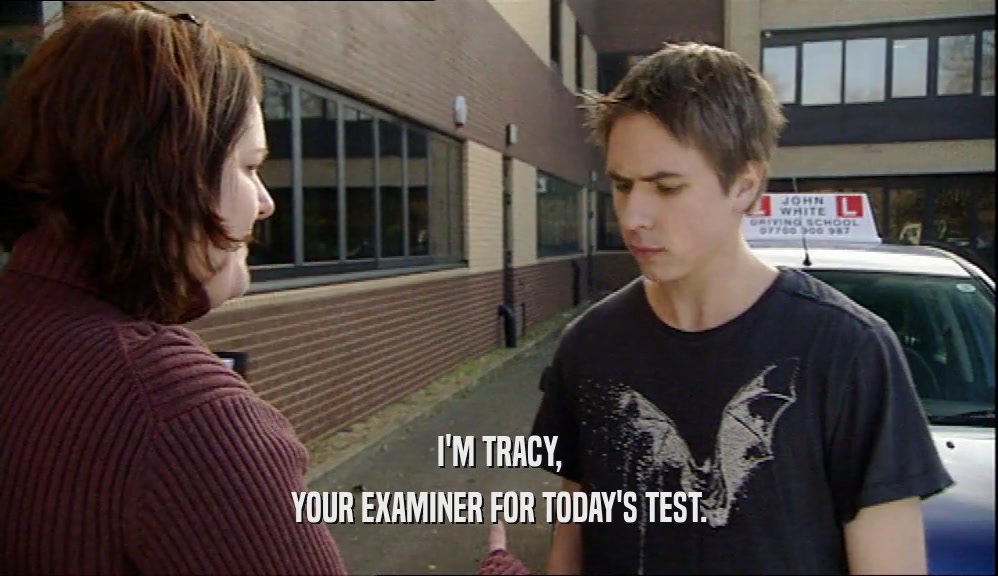I'M TRACY, YOUR EXAMINER FOR TODAY'S TEST. 