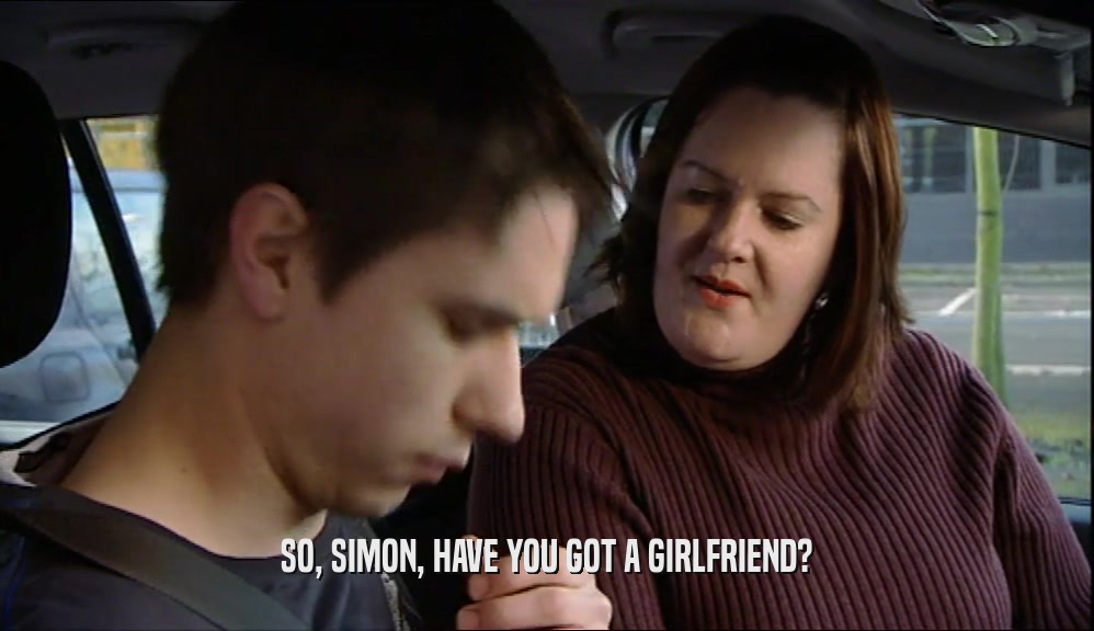 SO, SIMON, HAVE YOU GOT A GIRLFRIEND?  