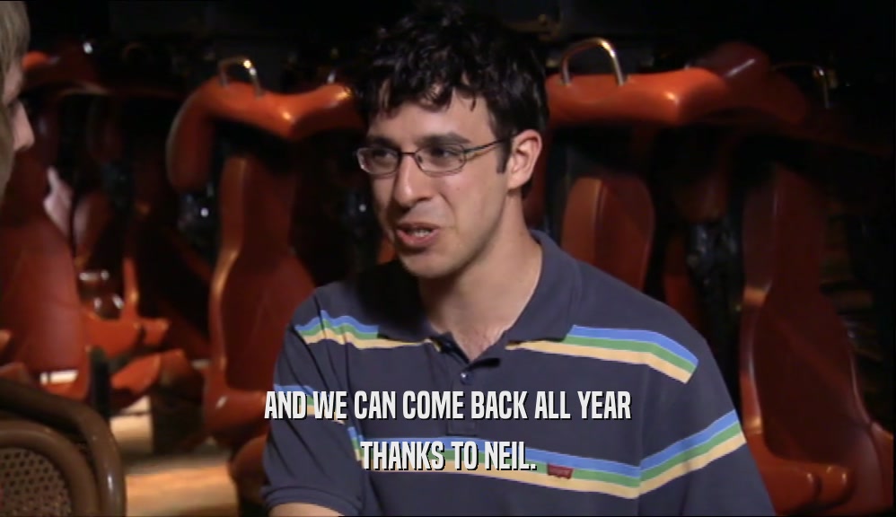 AND WE CAN COME BACK ALL YEAR THANKS TO NEIL. 