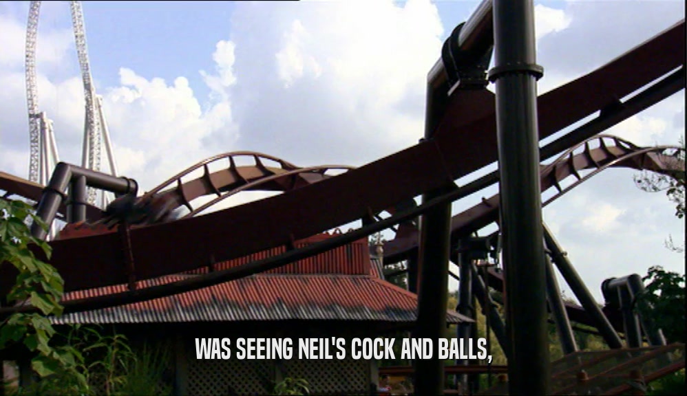 WAS SEEING NEIL'S COCK AND BALLS,  