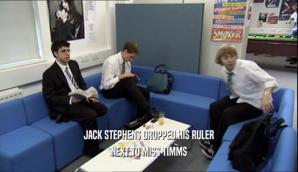 JACK STEPHENS DROPPED HIS RULER
 NEXT TO MISS TIMMS
 