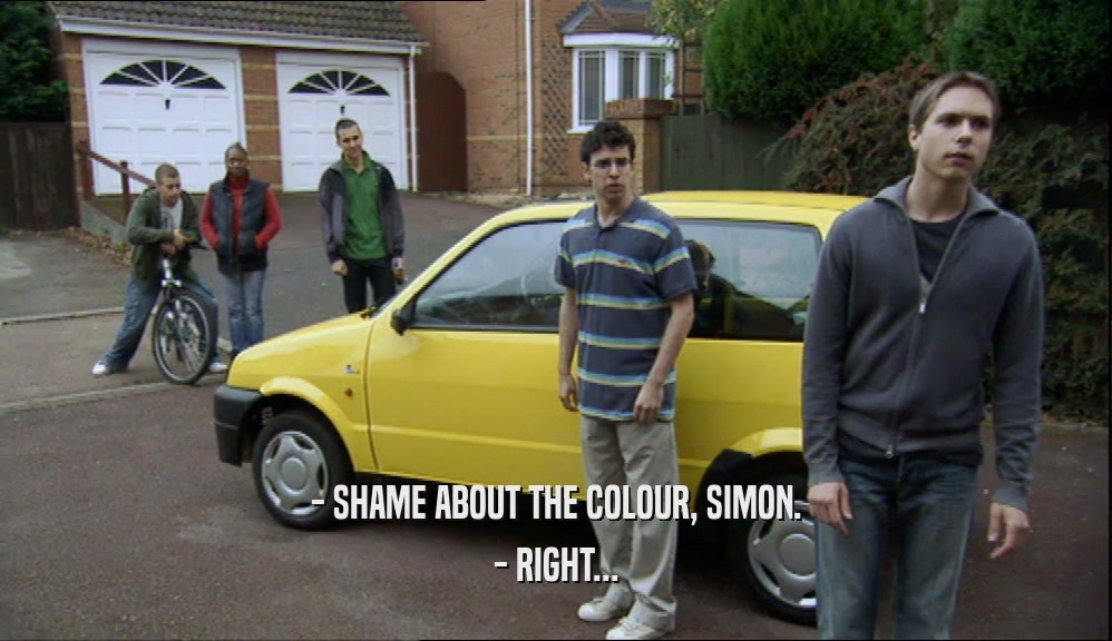 - SHAME ABOUT THE COLOUR, SIMON. - RIGHT... 