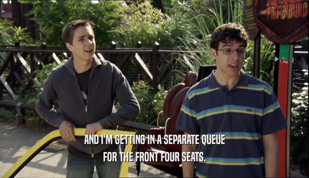 AND I'M GETTING IN A SEPARATE QUEUE FOR THE FRONT FOUR SEATS. 