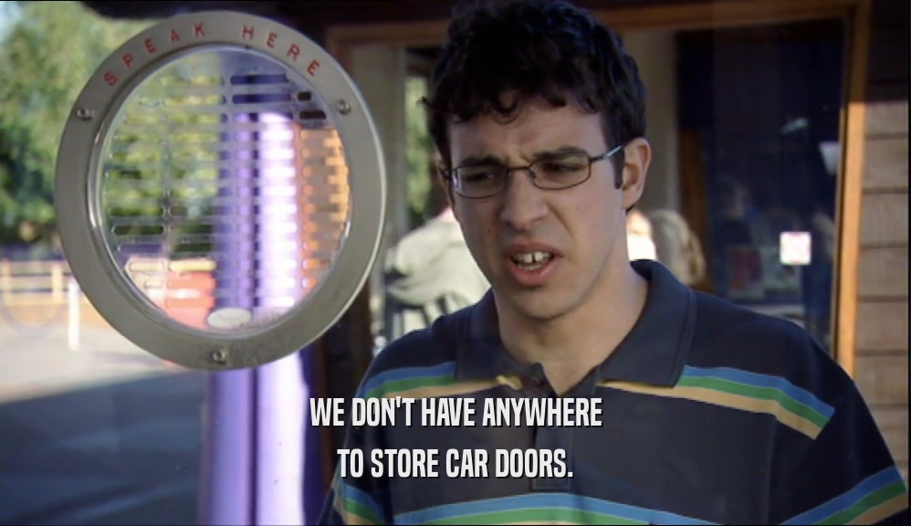 WE DON'T HAVE ANYWHERE TO STORE CAR DOORS. 