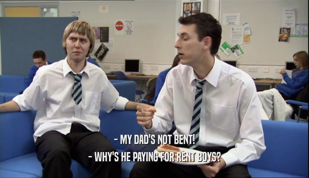 - MY DAD'S NOT BENT! - WHY'S HE PAYING FOR RENT BOYS? 