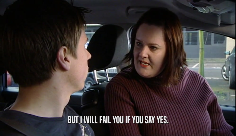 BUT I WILL FAIL YOU IF YOU SAY YES.  