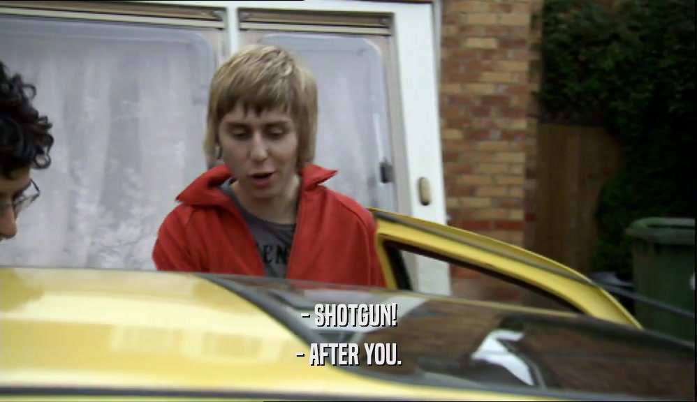 - SHOTGUN! - AFTER YOU. 