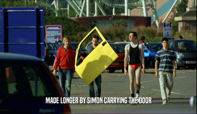 MADE LONGER BY SIMON CARRYING THE DOOR
  