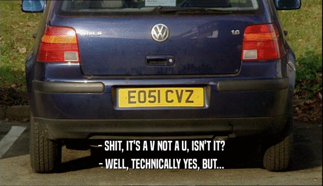 - SHIT, IT'S A V NOT A U, ISN'T IT? - WELL, TECHNICALLY YES, BUT... 