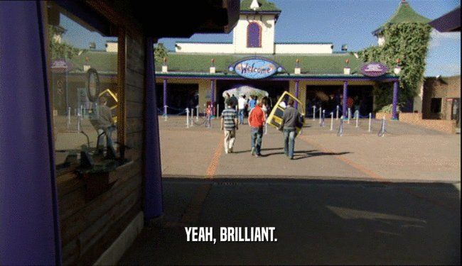 YEAH, BRILLIANT.  