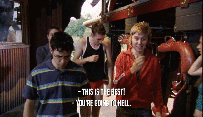 - THIS IS THE BEST!
 - YOU'RE GOING TO HELL.
 