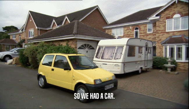 SO WE HAD A CAR.  