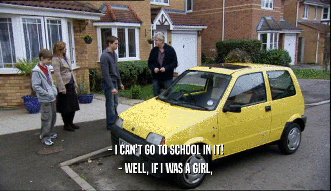 - I CAN'T GO TO SCHOOL IN IT! - WELL, IF I WAS A GIRL, 