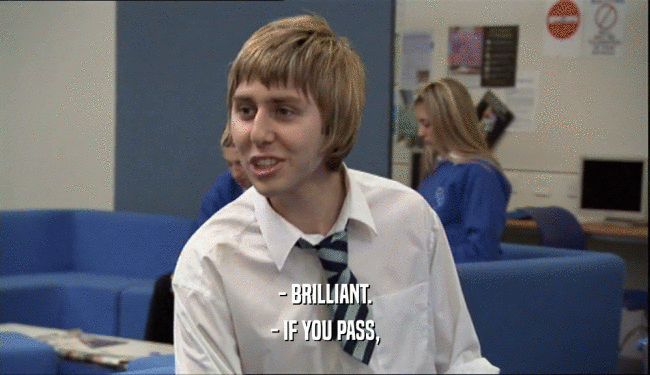 - BRILLIANT. - IF YOU PASS, 