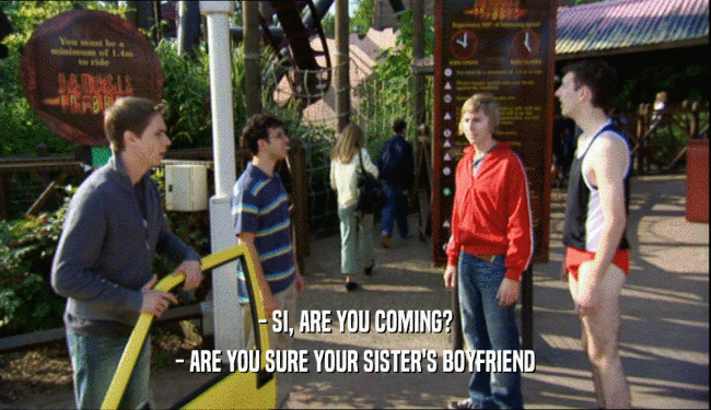 - SI, ARE YOU COMING? - ARE YOU SURE YOUR SISTER'S BOYFRIEND 