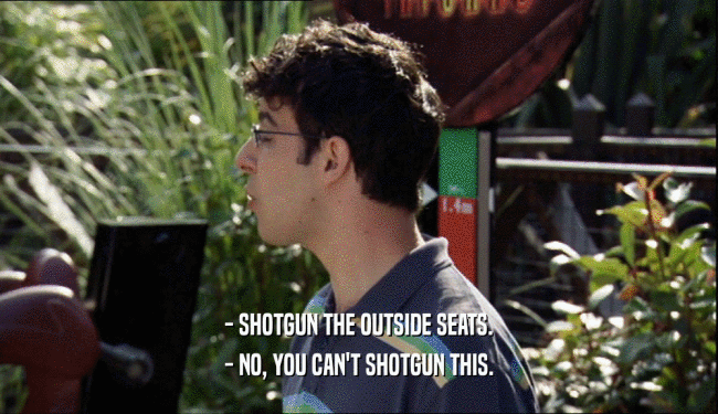 - SHOTGUN THE OUTSIDE SEATS. - NO, YOU CAN'T SHOTGUN THIS. 