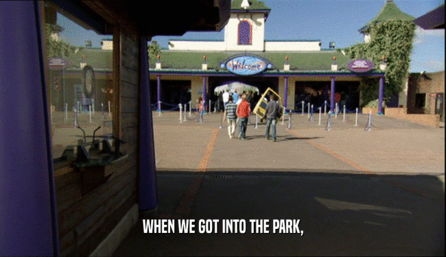 WHEN WE GOT INTO THE PARK,  