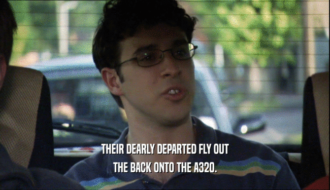 THEIR DEARLY DEPARTED FLY OUT THE BACK ONTO THE A320. 