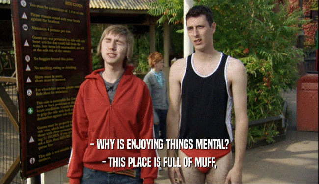 - WHY IS ENJOYING THINGS MENTAL? - THIS PLACE IS FULL OF MUFF, 