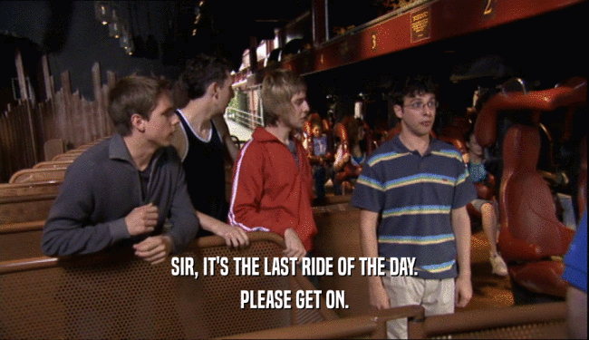 SIR, IT'S THE LAST RIDE OF THE DAY. PLEASE GET ON. 