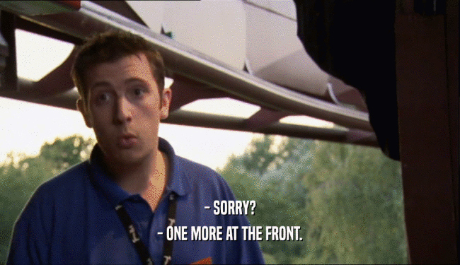 - SORRY? - ONE MORE AT THE FRONT. 