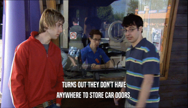 TURNS OUT THEY DON'T HAVE ANYWHERE TO STORE CAR DOORS. 