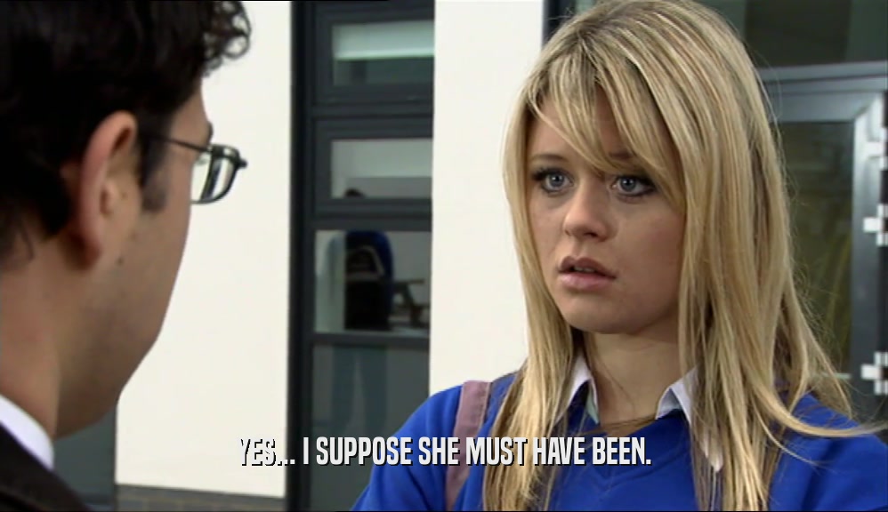 YES... I SUPPOSE SHE MUST HAVE BEEN.  