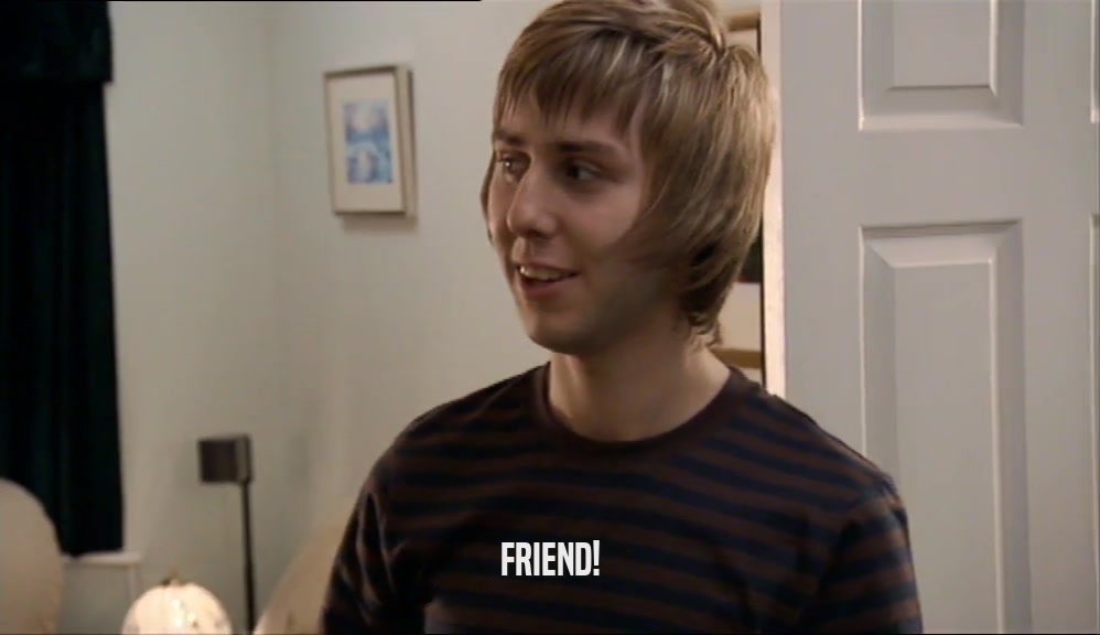 FRIEND!  