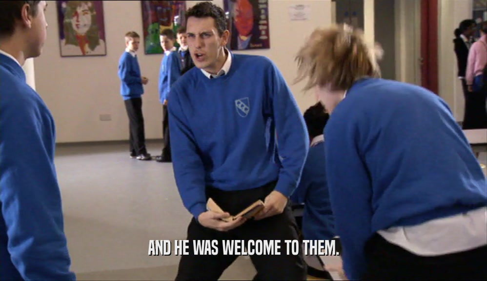 AND HE WAS WELCOME TO THEM.  